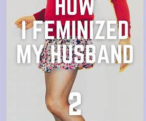 How I Feminized My Husband 2: How I built a loving fetish, fun female-led relationship with a feminized husband How I Feminized My Husband 2: How I built a loving fetish, fun female-led relationship with a feminized husband