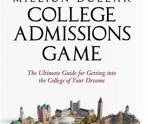 How to Win the Million Dollar College Admissions Game: The Ultimate Guide for Getting into the College of Your Dreams