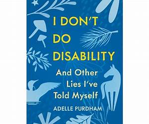 I Don't Do Disability and Other Lies I've Told Myself I Don't Do Disability and Other Lies I've Told Myself