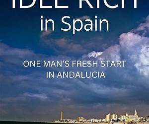 Idle Rich in Spain: One Man's Fresh Start in Andalucia Idle Rich in Spain: One Man's Fresh Start in Andalucia
