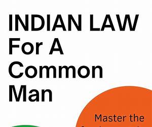 Indian Law For A Common Man: A simple Law guide for every Indian. Master the fundamentals of Law in 3 hours.