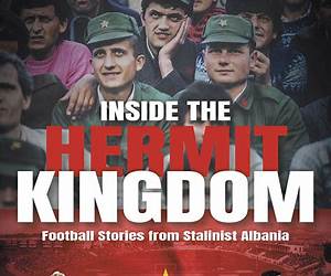 Inside the Hermit Kingdom: Football Stories from Stalinist Albania Inside the Hermit Kingdom: Football Stories from Stalinist Albania