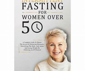 Intermittent fasting secrets for women over 50: Hormone harmony, metabolic magic, and energized living -your path to weight loss, age defying health, reduced inflammation Intermittent fasting secrets for women over 50: Hormone harmony, metabolic magic, and energized living -your path to weight loss, age defying health, reduced inflammation