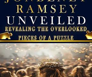 JONBENÉT RAMSEY UNVEILED: REVEALING THE OVERLOOKED PIECES OF A PUZZLE JONBENÉT RAMSEY UNVEILED: REVEALING THE OVERLOOKED PIECES OF A PUZZLE