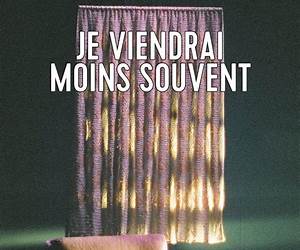 Je viendrai moins souvent