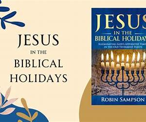 Jesus in the Biblical Holidays: Illuminating God’s Appointed Times in the Old Testament Feasts