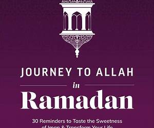 Journey to Allah in Ramadan: The Essence of Ramadan with Daily Insights and Practices Journey to Allah in Ramadan: The Essence of Ramadan with Daily Insights and Practices