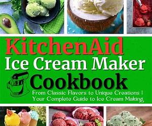 Kitchen Aid Ice Cream Maker Cookbook: Unlock the Art of Homemade Frozen Delights with Exclusive Recipes for Your Ice Cream Maker Attachment Kitchen Aid Ice Cream Maker Cookbook: Unlock the Art of Homemade Frozen Delights with Exclusive Recipes for Your Ice Cream Maker Attachment