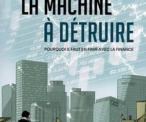 La Machine à détruire: Pourquoi il faut en finir avec la finance