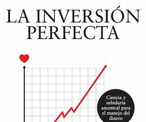 La inversión perfecta: Ciencia y sabiduría ancestral para el manejo del dinero (Spanish Edition)