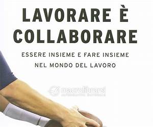 Lavorare è collaborare: Essere insieme e fare insieme nel mondo del lavoro (Italian Edition) Lavorare è collaborare: Essere insieme e fare insieme nel mondo del lavoro (Italian Edition)