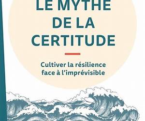 Le mythe de la certitudeCultiver la résilience face à l'imprévisible
