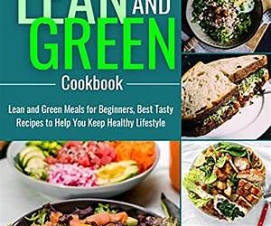 Lean and Green Cookbook for Beginners: A 1800-Day Healthy Journey Nurturing Mind and Body with Simple, Wholesome, and Delicious Recipes for You and Your Family + Bonus: Comprehensive 30-Day Meal Plan Lean and Green Cookbook for Beginners: A 1800-Day Healthy Journey Nurturing Mind and Body with Simple, Wholesome, and Delicious Recipes for You and Your Family + Bonus: Comprehensive 30-Day Meal Plan