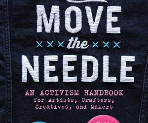 Let's Move the Needle: An Activism Handbook for Artists, Crafters, Creatives, and Makers; Build Community and Make Change! Let's Move the Needle: An Activism Handbook for Artists, Crafters, Creatives, and Makers; Build Community and Make Change!