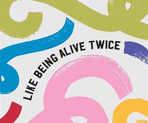 Like Being Alive Twice