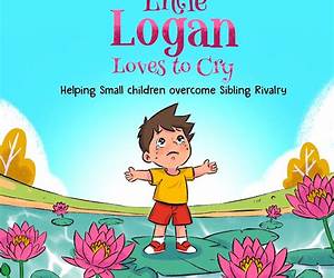 Little Logan Loves to Cry: Helping Small Children Overcome Sibling Rivalry Little Logan Loves to Cry: Helping Small Children Overcome Sibling Rivalry