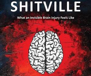 Living in Shitville: What an Invisible Brain Injury Feels Like Living in Shitville: What an Invisible Brain Injury Feels Like