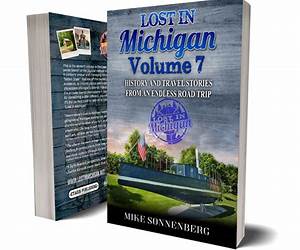 Lost In Michigan Volume 7: History And Travel Stories From An Endless Road Trip Lost In Michigan Volume 7: History And Travel Stories From An Endless Road Trip