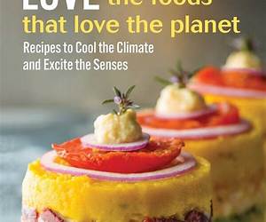 Love the Foods That Love the Planet: Recipes that Cool the Climate and Excite the Senses Love the Foods That Love the Planet: Recipes that Cool the Climate and Excite the Senses