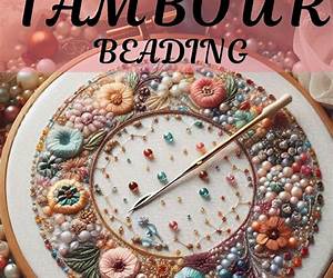 MASTERING TAMBOUR BEADING: Comprehensive Guide To Beaded Projects For All Levels MASTERING TAMBOUR BEADING: Comprehensive Guide To Beaded Projects For All Levels