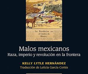Malos mexicanos. Raza, imperio y revolución en la frontera (Spanish Edition) Malos mexicanos. Raza, imperio y revolución en la frontera (Spanish Edition)