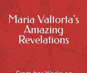 Maria Valtorta's Amazing Revelations: From her Works on Jesus Maria Valtorta's Amazing Revelations: From her Works on Jesus