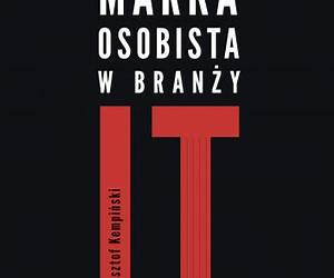 Marka osobista w branży IT. Jak ją zbudować i rozwijać Marka osobista w branży IT. Jak ją zbudować i rozwijać