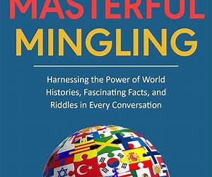Masterful Mingling: Harnessing the Power of World Histories, Fascinating Facts, and Riddles in Every Conversation Masterful Mingling: Harnessing the Power of World Histories, Fascinating Facts, and Riddles in Every Conversation