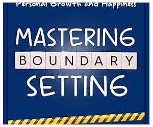 Mastering Boundary Setting: Establishing Boundaries for Personal Growth and Happiness (Mindset Mastery Manuals) Mastering Boundary Setting: Establishing Boundaries for Personal Growth and Happiness (Mindset Mastery Manuals)