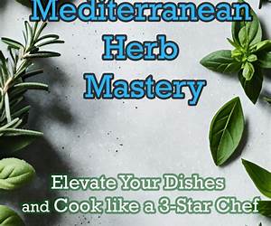 Mediterranean Herb Mastery: Elevate Your Dishes and Cook like a 3-Star Chef Mediterranean Herb Mastery: Elevate Your Dishes and Cook like a 3-Star Chef