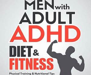Men with Adult ADHD Diet \u0026 Fitness: Physical Training \u0026 Nutritional Tips for a Sharper Mind, Body, \u0026 Spirit