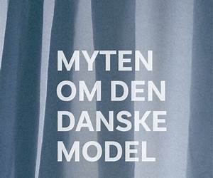 Myten om den danske model Myten om den danske model