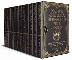 Native American Herbalist’s Bible: 13 Books in 1 | Naturally Improve Your Wellness with 500+ Herbal Remedies and Medicinal Herbs. Create Your Own Herbal Dispensatory and Apothecary Table.