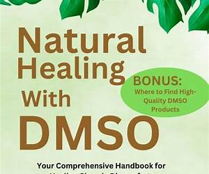 Natural Healing With DMSO: Your Comprehensive Handbook for Healing Chronic Discomfort, inflammation and Pain Relief: Discover the Safe and Powerful Benefits of Dimethyl Sulfoxide Therapy
