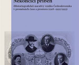 Nekončící příběh: (Historiografické) narativy vzniku Československa v proměnách času a prostoru (1918-1992/1993).