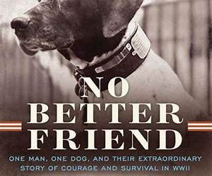 No Better Friend: A Man, a Dog, and Their Incredible True Story of Friendship and Survival in World War II