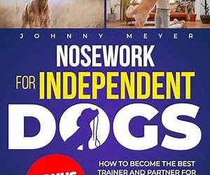 Nosework for Independent Dogs: How to Become the Best Trainer and Partner for a Happy Dog, Mentally Stimulated, and Confident in Its Scenting Abilities