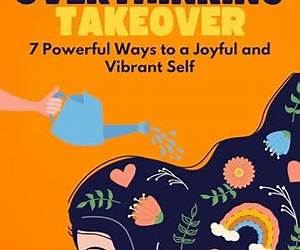 Overthinking Takeover: 7 Powerful Ways to a Joyful and Vibrant Self (Bliss Unwrapped Book 2)