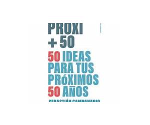 PROXI +50: 50 ideas para tus próximos 50 años (Spanish Edition) PROXI +50: 50 ideas para tus próximos 50 años (Spanish Edition)