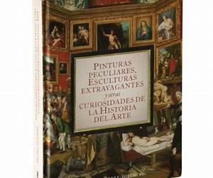 Pinturas peculiares, esculturas extravagantes y otras curiosidades de la historia del arte (Spanish Edition)