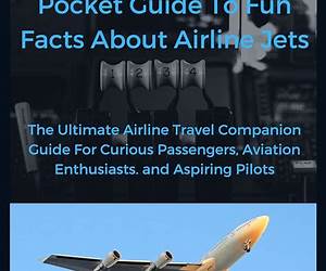 Pocket Guide To Fun Facts About Airline Jets: The Ultimate Airline Travel Companion For Curious Passengers, Aviation Enthusiasts, and Aspiring Pilots Pocket Guide To Fun Facts About Airline Jets: The Ultimate Airline Travel Companion For Curious Passengers, Aviation Enthusiasts, and Aspiring Pilots
