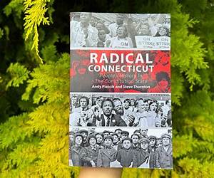 Radical Connecticut: People’s History In The Constitution State Radical Connecticut: People’s History In The Constitution State
