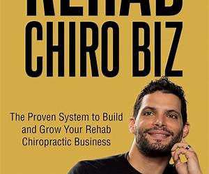 Rehab Chiro Biz: The Proven System to Build and Grow Your Rehab Chiropractic Business Rehab Chiro Biz: The Proven System to Build and Grow Your Rehab Chiropractic Business