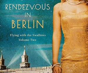 Rendezvous in BerlinA gripping WW2 Novel: Flying with the Swallows, Volume Two Rendezvous in BerlinA gripping WW2 Novel: Flying with the Swallows, Volume Two