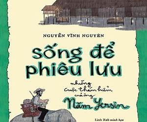 Sống Để Phiêu Lưu: Những Cuộc Thám Hiểm Của Ông Năm Yersin