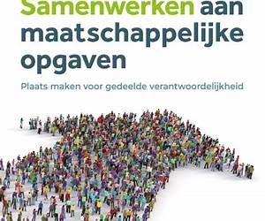 Samenwerken aan maatschappelijke opgaven. Plaats maken voor gedeelde verantwoordelijkheid Samenwerken aan maatschappelijke opgaven. Plaats maken voor gedeelde verantwoordelijkheid
