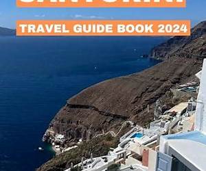 Santorini Travel Guide Book 2024: Discover the Timeless Beauty, A Comprehensive Journey through Santorini's Iconic Landscapes and Culture