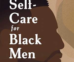 Self-Care for Black Men: Your Hype Man for Healing and Thriving. Clear Your Head, Build Resilience, Heal Racial Trauma, Reclaim Your Power and Rewrite Your Story