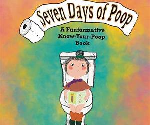Seven Days of Poop: A Funformative Know-Your-Poop Book Seven Days of Poop: A Funformative Know-Your-Poop Book