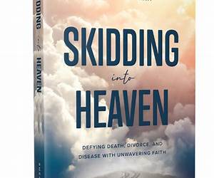Skidding Into Heaven: Defying Death, Divorce, and Disease with Unwavering Faith
